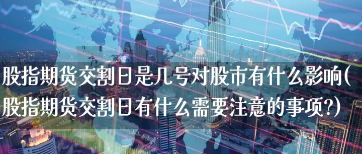 股指期货交易规模影响(股指期货交易对股市有什么影响)_恒指期货_第1张_厚德恒指期货直播室 股指期货交易规模影响(股指期货交易对股市有什么影响)_https://www.hougads.com_恒指期货_第1张