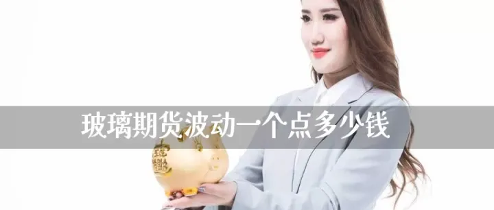 期货一手玻璃手续费多少(期货玻璃一手多少手续费)_https://www.hougads.com_恒指直播室_第1张