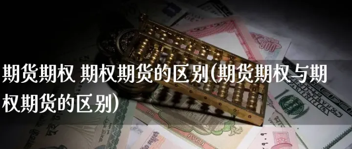 期货期权市场的区别(期货和期权的区别是什么)_https://www.hougads.com_恒指学院_第1张