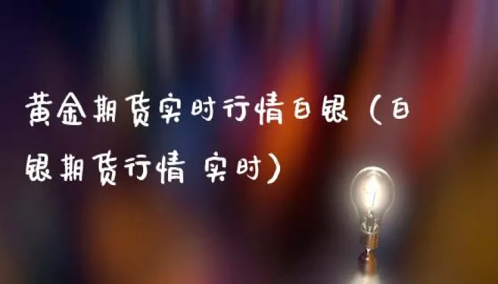 黄金期货实时行情在线直播(黄金期货实时行情在线直播网)_https://www.hougads.com_恒指期货_第1张