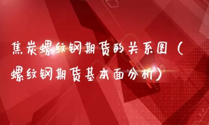 期货螺纹焦炭豆粕(期货焦炭和螺纹钢哪个更好)_https://www.hougads.com_恒指期货_第1张