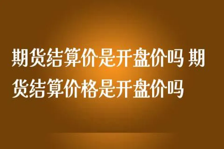 期货市场结算价含义(期货市场结算价怎么算)_恒指直播室_第1张_厚德恒指期货直播室 期货市场结算价含义(期货市场结算价怎么算)_https://www.hougads.com_恒指直播室_第1张