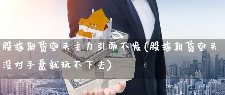 期货空头多头意思(期货空头多头数量不是一样的吗)_https://www.hougads.com_恒指直播室_第1张