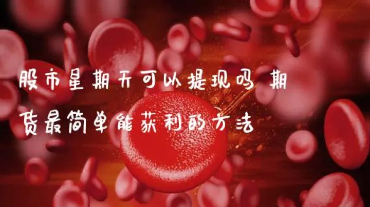 期货星期六能提现吗(期货交易星期六星期天有交易吗)_https://www.hougads.com_恒指直播室_第1张