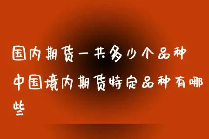期货交易特殊品种有哪些(期货交易特定品种)_https://www.hougads.com_恒指学院_第1张