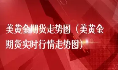 实时黄金期货交易行情(实时黄金期货交易行情查询)_https://www.hougads.com_恒指学院_第1张