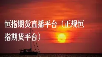 恒指期货直播讲解(恒指期货行情免费浏览)_https://www.hougads.com_恒指学院_第1张