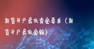 无最低资金要求期货(期货账户最低资金)_https://www.hougads.com_恒指直播室_第1张