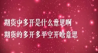 期货中的卖开是什么意思(期货卖开就是卖出去的意思吗)_https://www.hougads.com_恒指期货_第1张