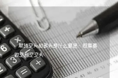 期货做多和做空哪个简单些(期货做空和做多的区别)_https://www.hougads.com_恒指直播室_第1张