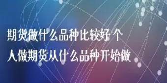 期货新手适合做什么品种(新手做什么期货比较好)_恒指直播室_第1张_厚德恒指期货直播室 期货新手适合做什么品种(新手做什么期货比较好)_https://www.hougads.com_恒指直播室_第1张