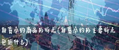 期货合约特征包括(股票指数期货合约)_https://www.hougads.com_恒指直播室_第1张