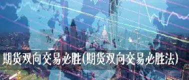 期货主力双向减仓说明什么(期货主力双向减仓说明什么意思)_https://www.hougads.com_恒指学院_第1张