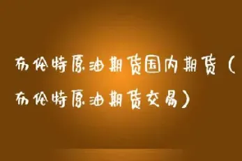 外盘期货布伦特原油(布伦特原油的期货)_https://www.hougads.com_恒指直播室_第1张