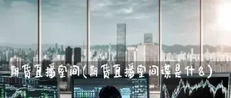 知影期货直播室(国际期货直播室)_https://www.hougads.com_恒指直播室_第1张