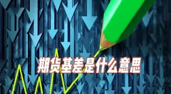 期货里基差什么意思(期货中基差是什么意思有什么用)_https://www.hougads.com_恒指直播室_第1张
