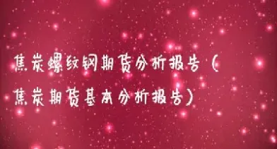 焦炭期货和螺纹(期货焦炭和螺纹钢哪个更好)_https://www.hougads.com_恒指直播室_第1张