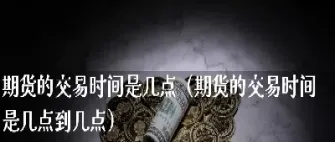 商品期货夜市交易时间是几点(商品期货夜市交易时间是几点开始)_https://www.hougads.com_恒指学院_第1张