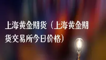 上海交易所黄金价格手续费(上海交易所黄金价格)_恒指直播室_第1张_厚德恒指期货直播室 上海交易所黄金价格手续费(上海交易所黄金价格)_https://www.hougads.com_恒指直播室_第1张