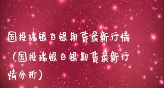 国投瑞银白银期货基金跟哪个大盘(国投瑞银白银期货基金lof)_https://www.hougads.com_恒指学院_第1张