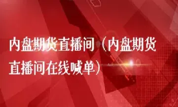 国际期货交易直播间(国际期货直播间24小时)_https://www.hougads.com_恒指学院_第1张