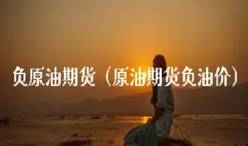 石油期货最新行情为什么是负(石油期货最新行情)_恒指期货_第1张_厚德恒指期货直播室 石油期货最新行情为什么是负(石油期货最新行情)_https://www.hougads.com_恒指期货_第1张