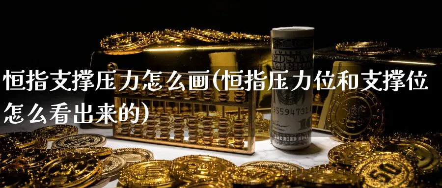 恒指支撑压力怎么画(恒指压力位和支撑位怎么看出来的)_恒指直播室_第1张_厚德恒指期货直播室 恒指支撑压力怎么画(恒指压力位和支撑位怎么看出来的)_https://www.hougads.com_恒指直播室_第1张