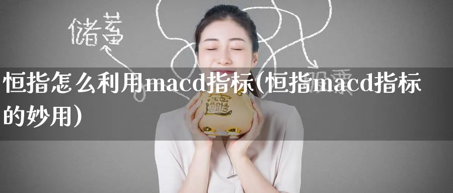恒指怎么利用macd指标(恒指macd指标的妙用)_恒指期货_第1张_厚德恒指期货直播室 恒指怎么利用macd指标(恒指macd指标的妙用)_https://www.hougads.com_恒指期货_第1张