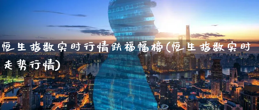 恒生指数实时行情趺福幅榜(恒生指数实时走势行情)_https://www.hougads.com_恒指直播室_第1张