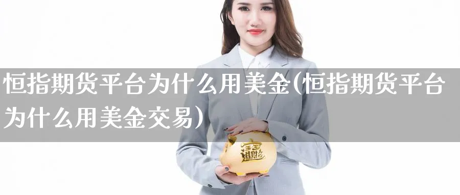 恒指期货平台为什么用美金(恒指期货平台为什么用美金交易)_https://www.hougads.com_恒指学院_第1张