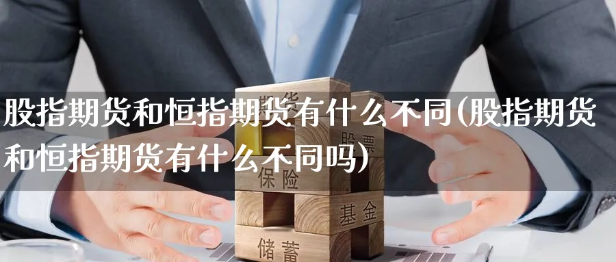 股指期货和恒指期货有什么不同(股指期货和恒指期货有什么不同吗)_https://www.hougads.com_恒指学院_第1张