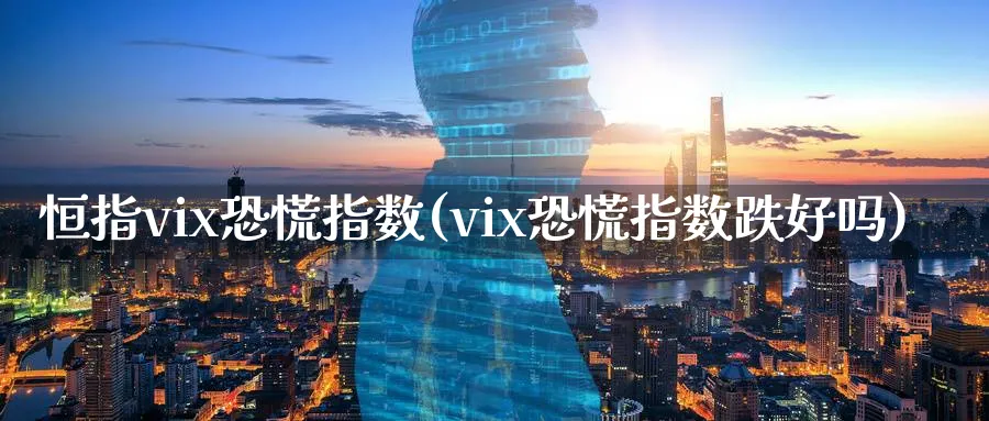 恒指vix恐慌指数(vix恐慌指数跌好吗)_https://www.hougads.com_恒指学院_第1张