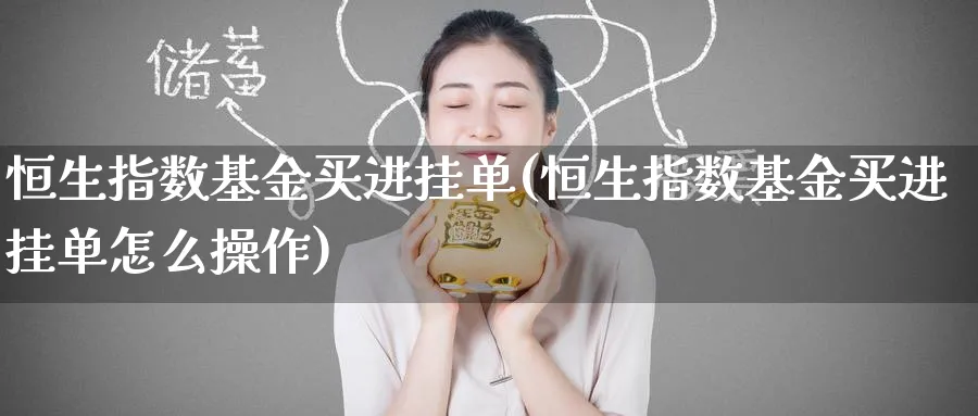恒生指数基金买进挂单(恒生指数基金买进挂单怎么操作)_https://www.hougads.com_恒指期货_第1张