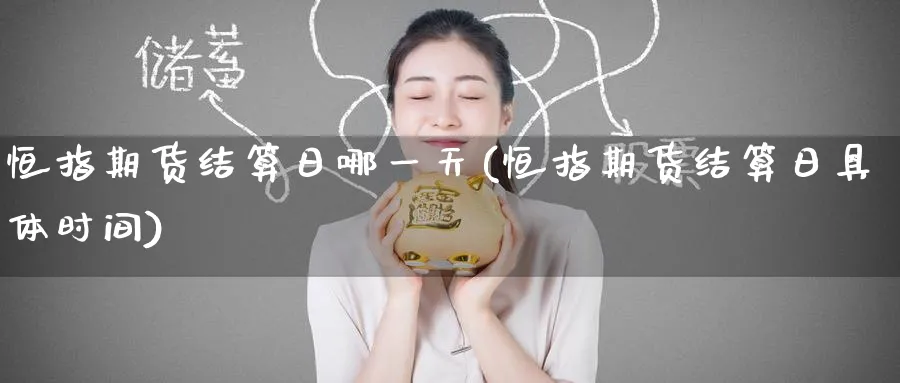 恒指期货结算日哪一天(恒指期货结算日具体时间)_https://www.hougads.com_恒指直播室_第1张