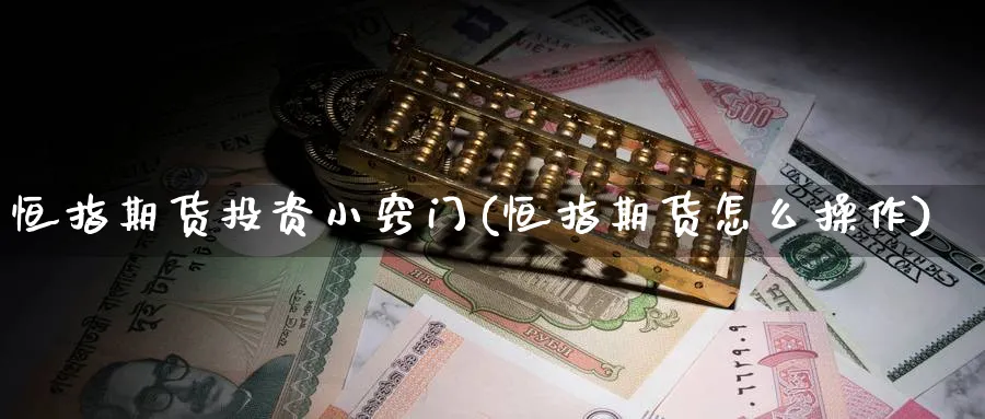 恒指期货投资小窍门(恒指期货怎么操作)_https://www.hougads.com_恒指期货_第1张