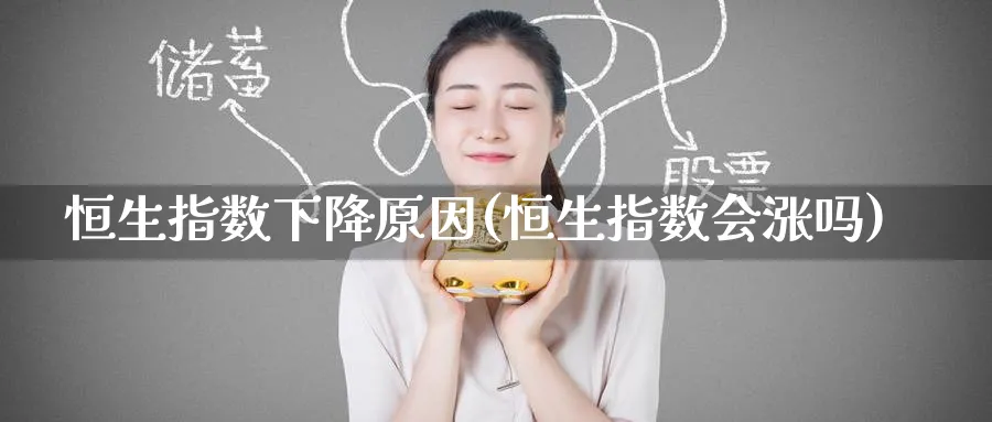 恒生指数下降原因(恒生指数会涨吗)_https://www.hougads.com_恒指学院_第1张