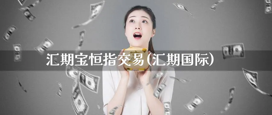 汇期宝恒指交易(汇期国际)_恒指期货_第1张_厚德恒指期货直播室 汇期宝恒指交易(汇期国际)_https://www.hougads.com_恒指期货_第1张