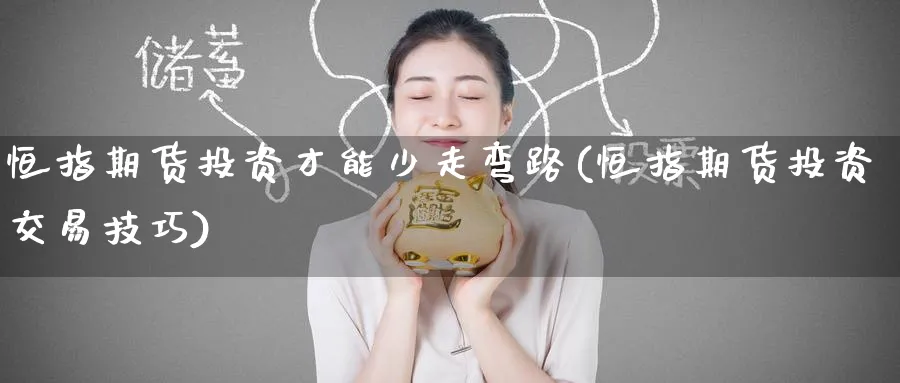 恒指期货投资才能少走弯路(恒指期货投资交易技巧)_https://www.hougads.com_恒指期货_第1张