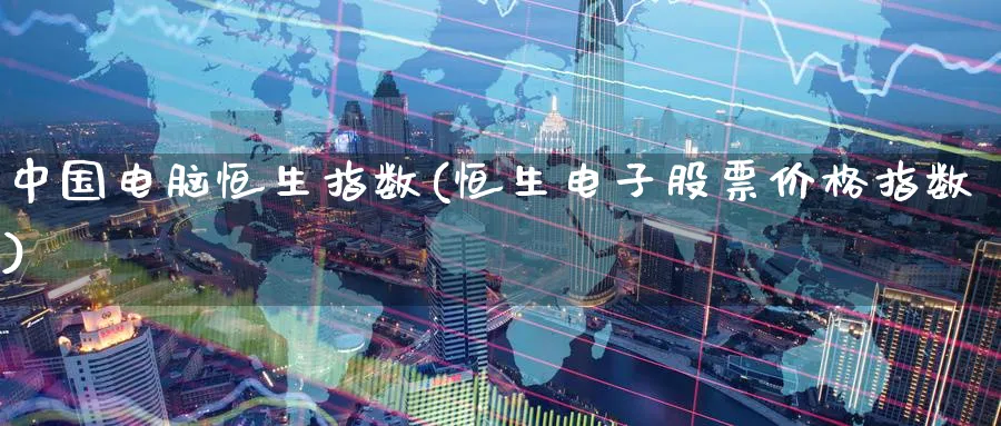 中国电脑恒生指数(恒生电子股票价格指数)_https://www.hougads.com_恒指直播室_第1张