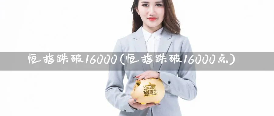 恒指跌破16000(恒指跌破16000点)_https://www.hougads.com_恒指期货_第1张