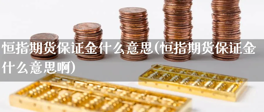 恒指期货保证金什么意思(恒指期货保证金什么意思啊)_https://www.hougads.com_恒指期货_第1张