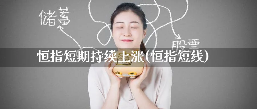 恒指短期持续上涨(恒指短线)_https://www.hougads.com_恒指期货_第1张