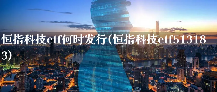 恒指科技etf何时发行(恒指科技etf513183)_https://www.hougads.com_恒指期货_第1张