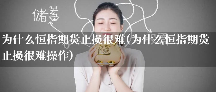 为什么恒指期货止损很难(为什么恒指期货止损很难操作)_https://www.hougads.com_恒指学院_第1张