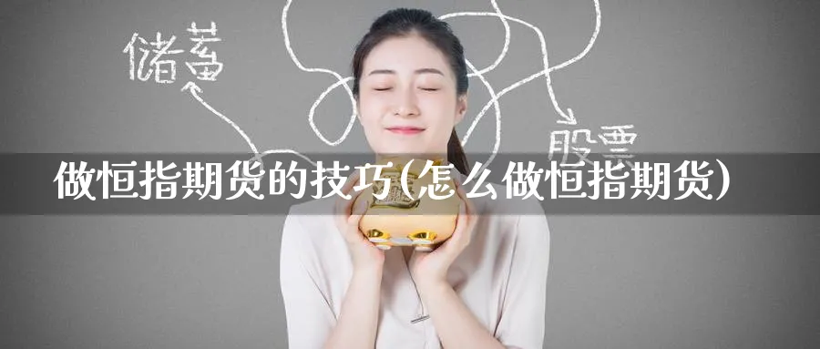 做恒指期货的技巧(怎么做恒指期货)_https://www.hougads.com_恒指学院_第1张