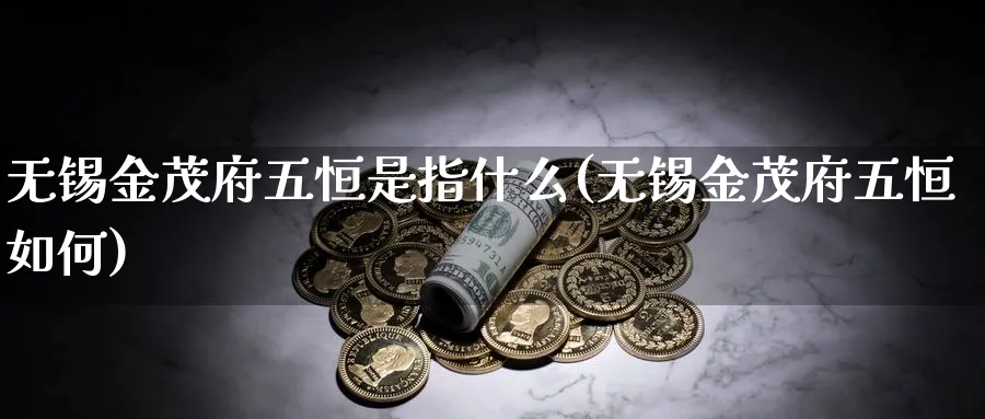 无锡金茂府五恒是指什么(无锡金茂府五恒如何)_https://www.hougads.com_恒指期货_第1张