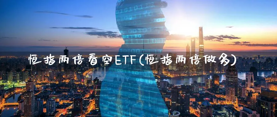 恒指两倍看空ETF(恒指两倍做多)_https://www.hougads.com_恒指学院_第1张