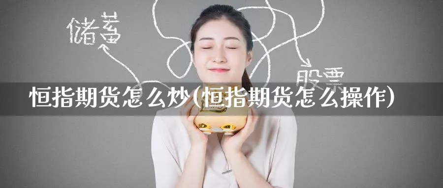 恒指期货怎么炒(恒指期货怎么操作)_恒指期货_第1张_厚德恒指期货直播室 恒指期货怎么炒(恒指期货怎么操作)_https://www.hougads.com_恒指期货_第1张