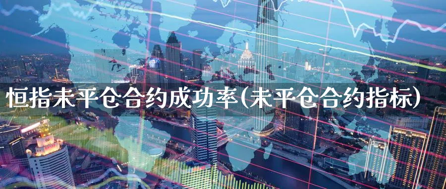 恒指未平仓合约成功率(未平仓合约指标)_https://www.hougads.com_恒指期货_第1张