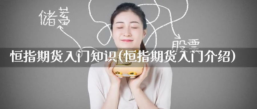 恒指期货入门知识(恒指期货入门介绍)_https://www.hougads.com_恒指直播室_第1张